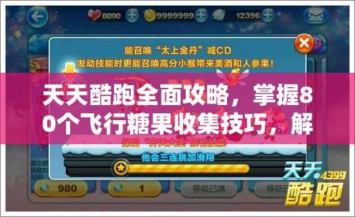 天天酷跑全面攻略，掌握80个飞行糖果收集技巧，解锁糖果世界的甜蜜探险秘籍