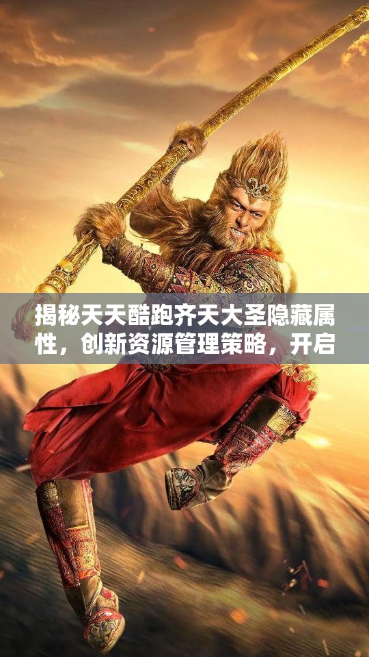 揭秘天天酷跑齐天大圣隐藏属性，创新资源管理策略，开启游戏新境界