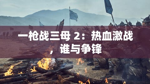 一枪战三母 2：热血激战，谁与争锋