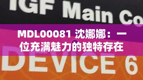 MDL00081 沈娜娜：一位充满魅力的独特存在