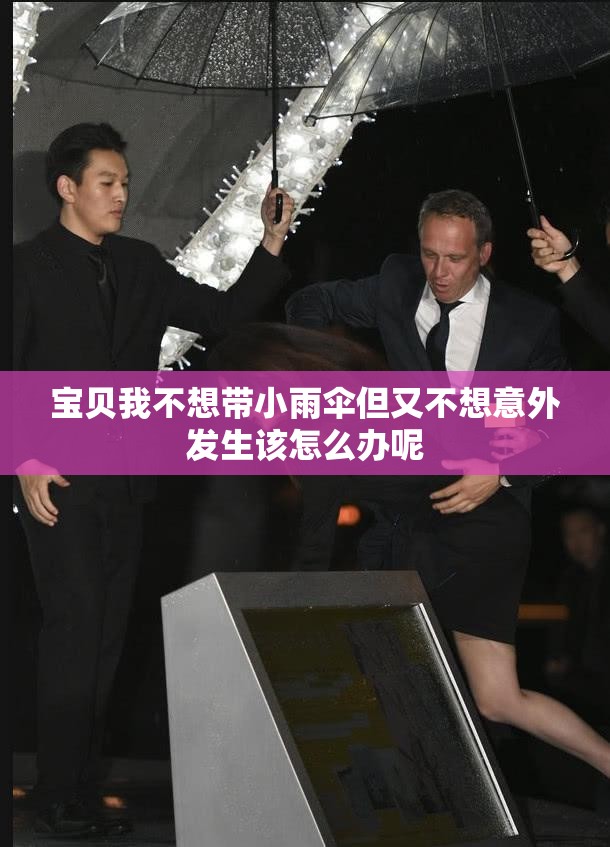 宝贝我不想带小雨伞但又不想意外发生该怎么办呢