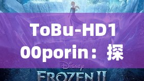 ToBu-HD100porin：探索未知的 HD 画质世界