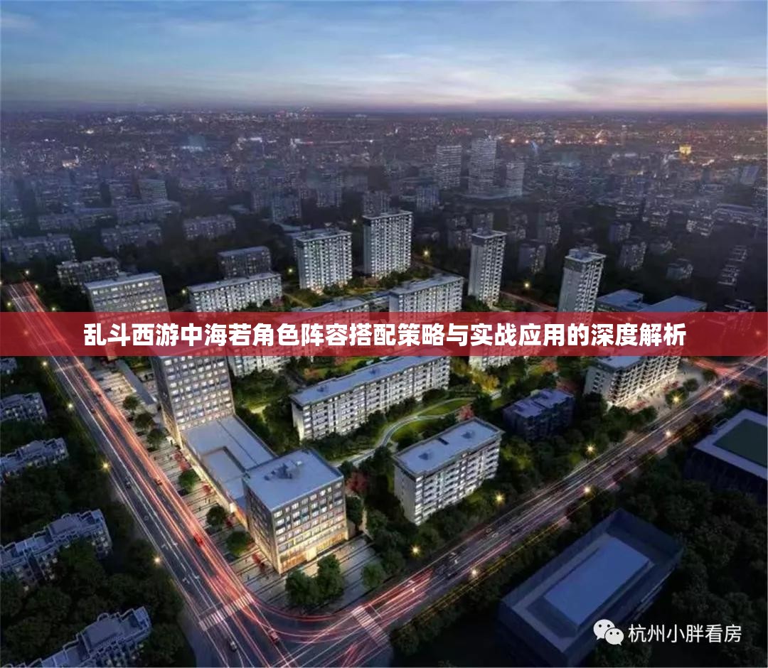 乱斗西游中海若角色阵容搭配策略与实战应用的深度解析