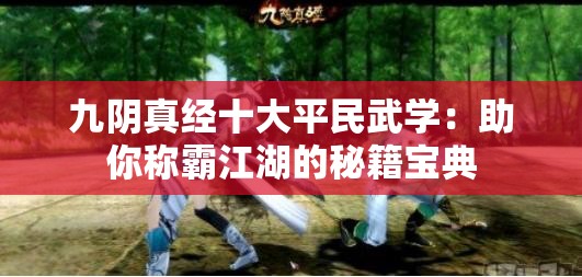 九阴真经十大平民武学：助你称霸江湖的秘籍宝典