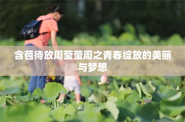 含苞待放周莹莹周之青春绽放的美丽与梦想