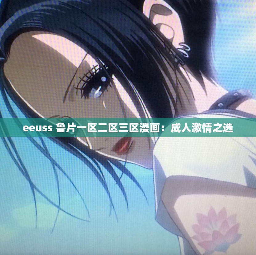 eeuss 鲁片一区二区三区漫画：成人激情之选