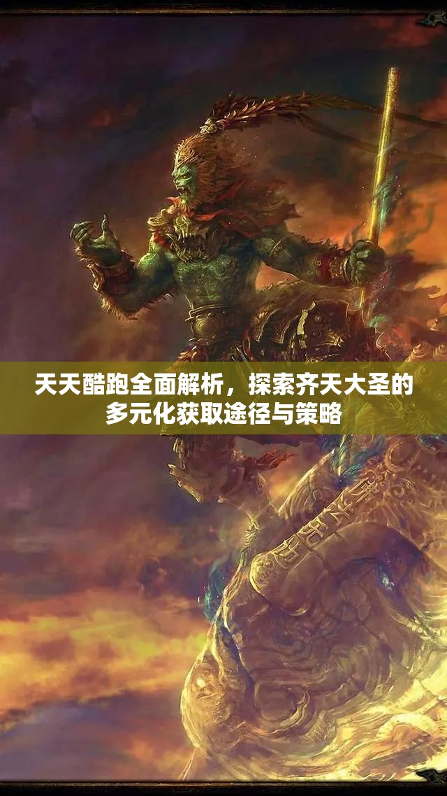 天天酷跑全面解析，探索齐天大圣的多元化获取途径与策略