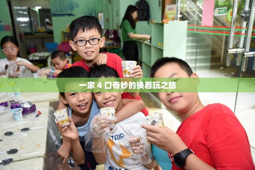 一家 4 口奇妙的换着玩之旅