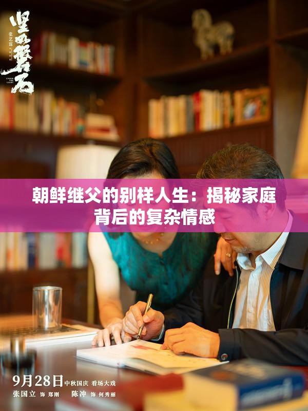 朝鲜继父的别样人生：揭秘家庭背后的复杂情感