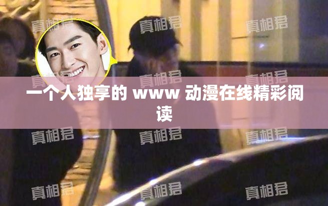 一个人独享的 www 动漫在线精彩阅读
