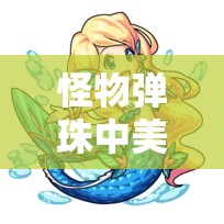 怪物弹珠中美人鱼罗蕾莱神化效果分析，探索资源管理的艺术与策略
