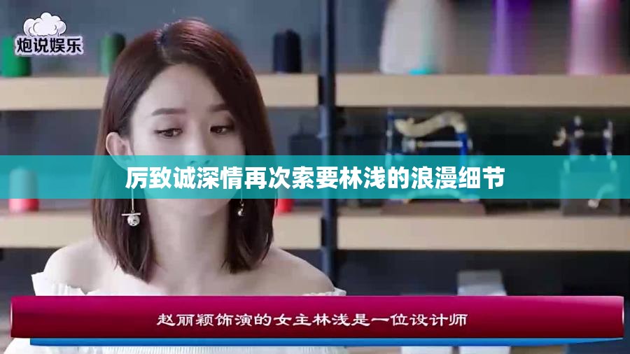 厉致诚深情再次索要林浅的浪漫细节