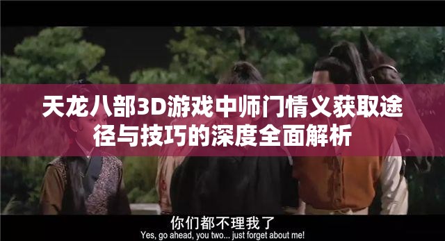 天龙八部3D游戏中师门情义获取途径与技巧的深度全面解析