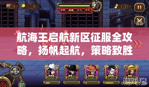 航海王启航新区征服全攻略，扬帆起航，策略致胜，问鼎游戏巅峰
