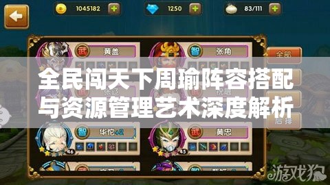 全民闯天下周瑜阵容搭配与资源管理艺术深度解析推荐