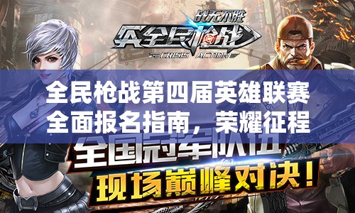 全民枪战第四届英雄联赛全面报名指南，荣耀征程即将开启，激战一触即发