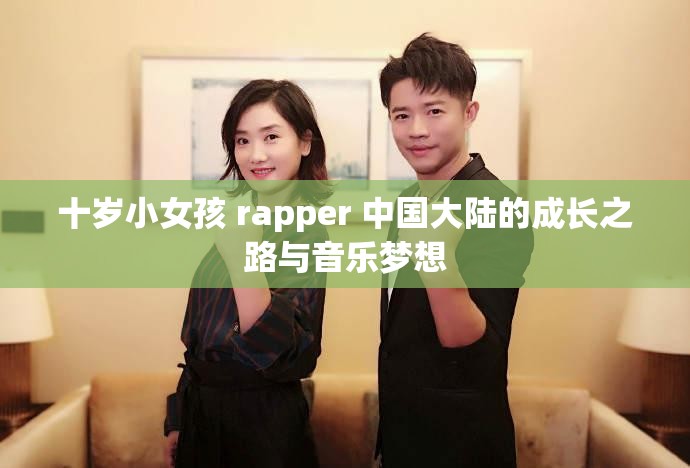 十岁小女孩 rapper 中国大陆的成长之路与音乐梦想