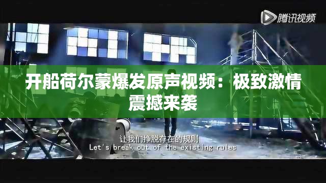 开船荷尔蒙爆发原声视频：极致激情震撼来袭