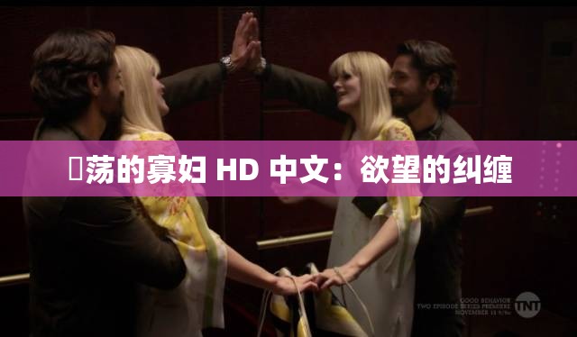 婬荡的寡妇 HD 中文：欲望的纠缠