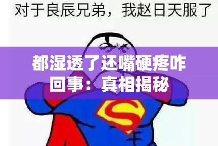 都湿透了还嘴硬疼咋回事：真相揭秘