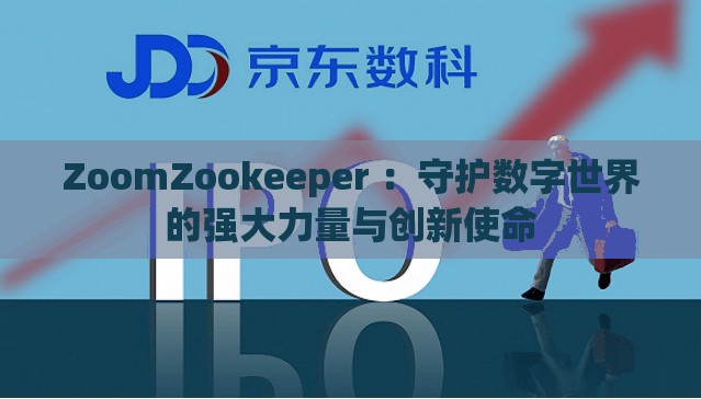 ZoomZookeeper ：守护数字世界的强大力量与创新使命