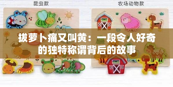 拔萝卜痛又叫黄：一段令人好奇的独特称谓背后的故事