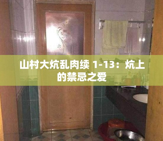 山村大炕乱肉续 1-13：炕上的禁忌之爱