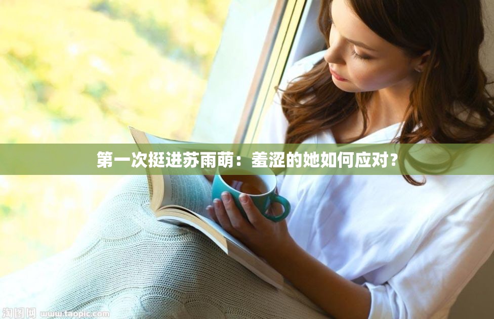 第一次挺进苏雨萌：羞涩的她如何应对？