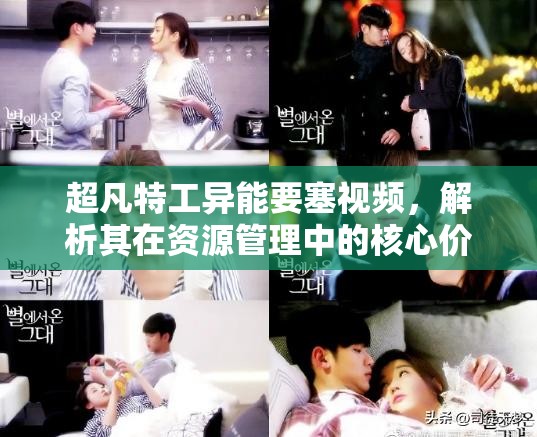 超凡特工异能要塞视频，解析其在资源管理中的核心价值与高效策略应用