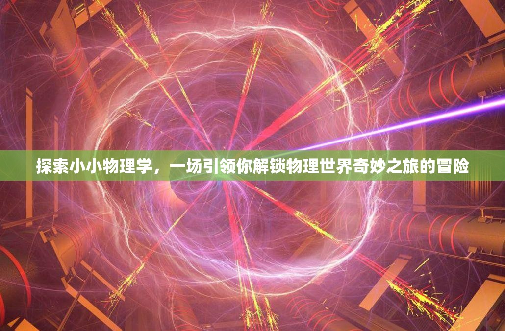 探索小小物理学，一场引领你解锁物理世界奇妙之旅的冒险