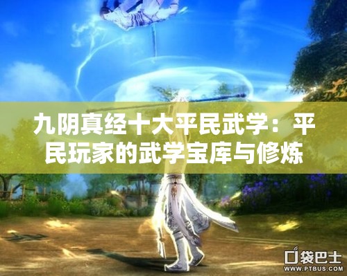 九阴真经十大平民武学：平民玩家的武学宝库与修炼指南