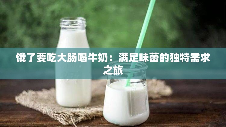 饿了要吃大肠喝牛奶：满足味蕾的独特需求之旅