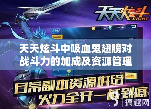 天天炫斗中吸血鬼翅膀对战斗力的加成及资源管理技巧深度解析