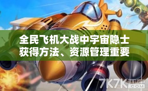 全民飞机大战中宇宙隐士获得方法、资源管理重要性及高效运用策略