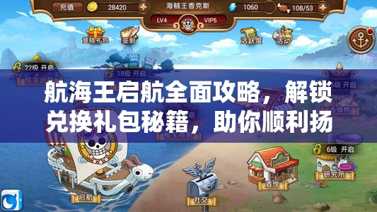 航海王启航全面攻略，解锁兑换礼包秘籍，助你顺利扬帆起航征服海域
