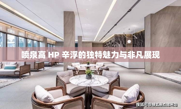 喷泉高 HP 辛浮的独特魅力与非凡展现