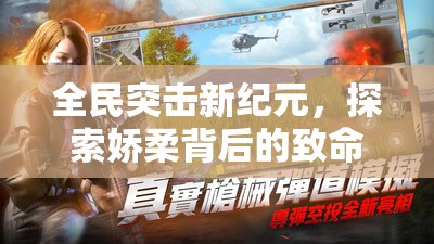 全民突击新纪元，探索娇柔背后的致命锋芒与战斗力量