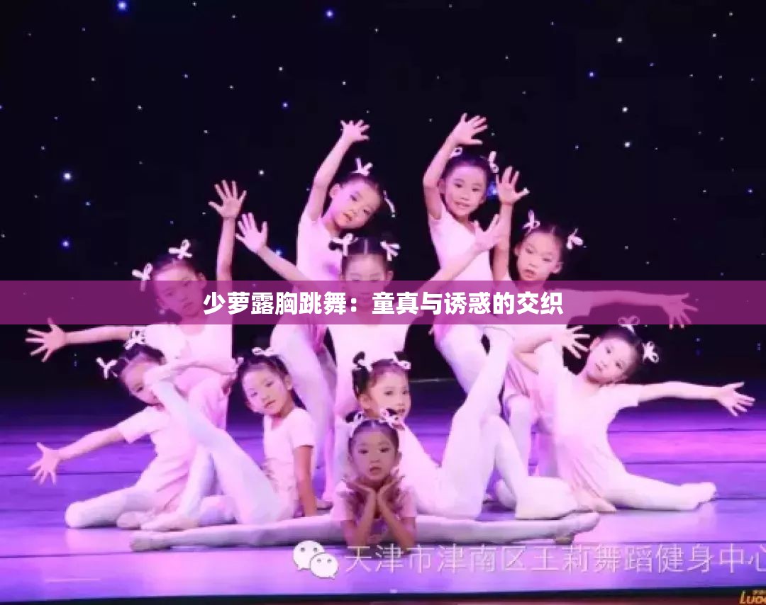 少萝露胸跳舞：童真与诱惑的交织