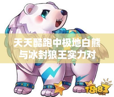 天天酷跑中极地白熊与冰封狼王实力对比，资源管理策略与深度解析