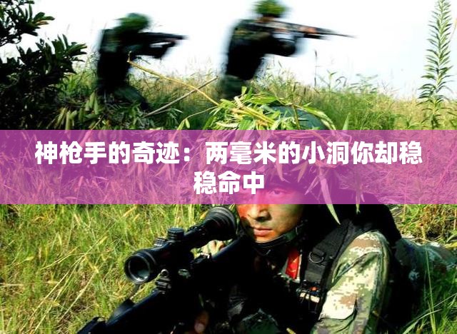 神枪手的奇迹：两毫米的小洞你却稳稳命中