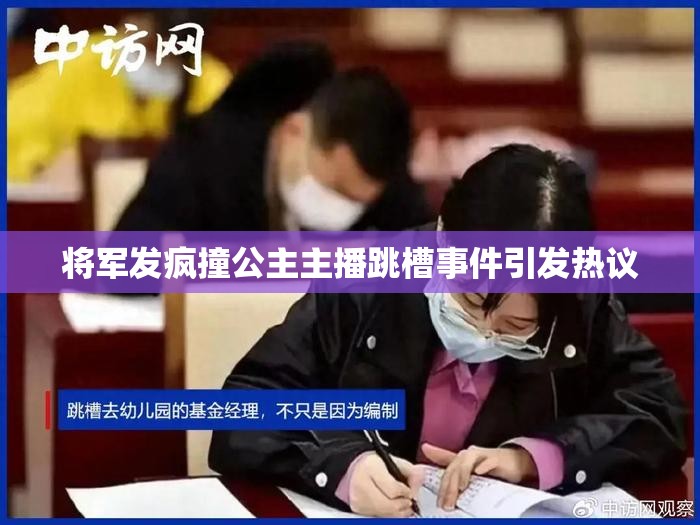 将军发疯撞公主主播跳槽事件引发热议