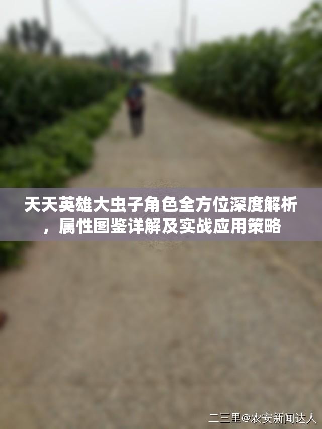 天天英雄大虫子角色全方位深度解析，属性图鉴详解及实战应用策略