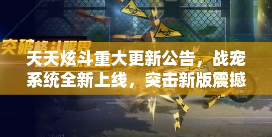 天天炫斗重大更新公告，战宠系统全新上线，突击新版震撼登场！