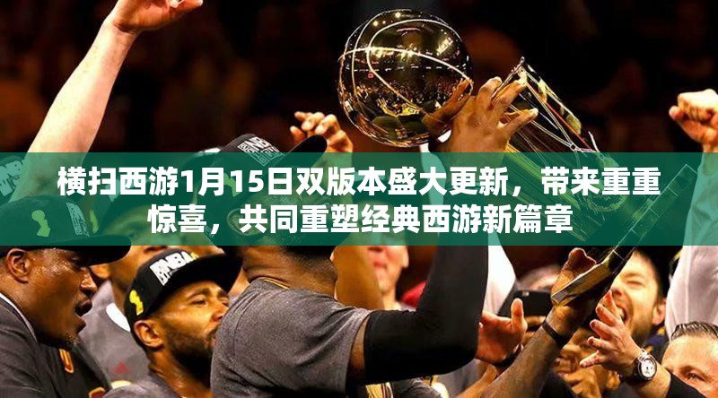 横扫西游1月15日双版本盛大更新，带来重重惊喜，共同重塑经典西游新篇章