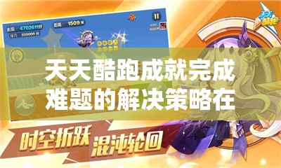 天天酷跑成就完成难题的解决策略在资源管理中的关键性及应用方法