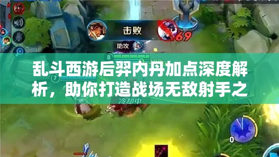 乱斗西游后羿内丹加点深度解析，助你打造战场无敌射手之王