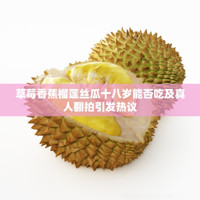 草莓香蕉榴莲丝瓜十八岁能否吃及真人翻拍引发热议