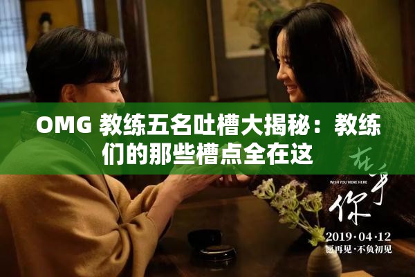 OMG 教练五名吐槽大揭秘：教练们的那些槽点全在这