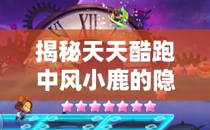 揭秘天天酷跑中风小鹿的隐藏技能，助你赛道驰骋体验更畅快非凡