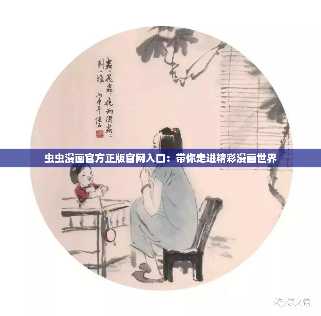 虫虫漫画官方正版官网入口：带你走进精彩漫画世界